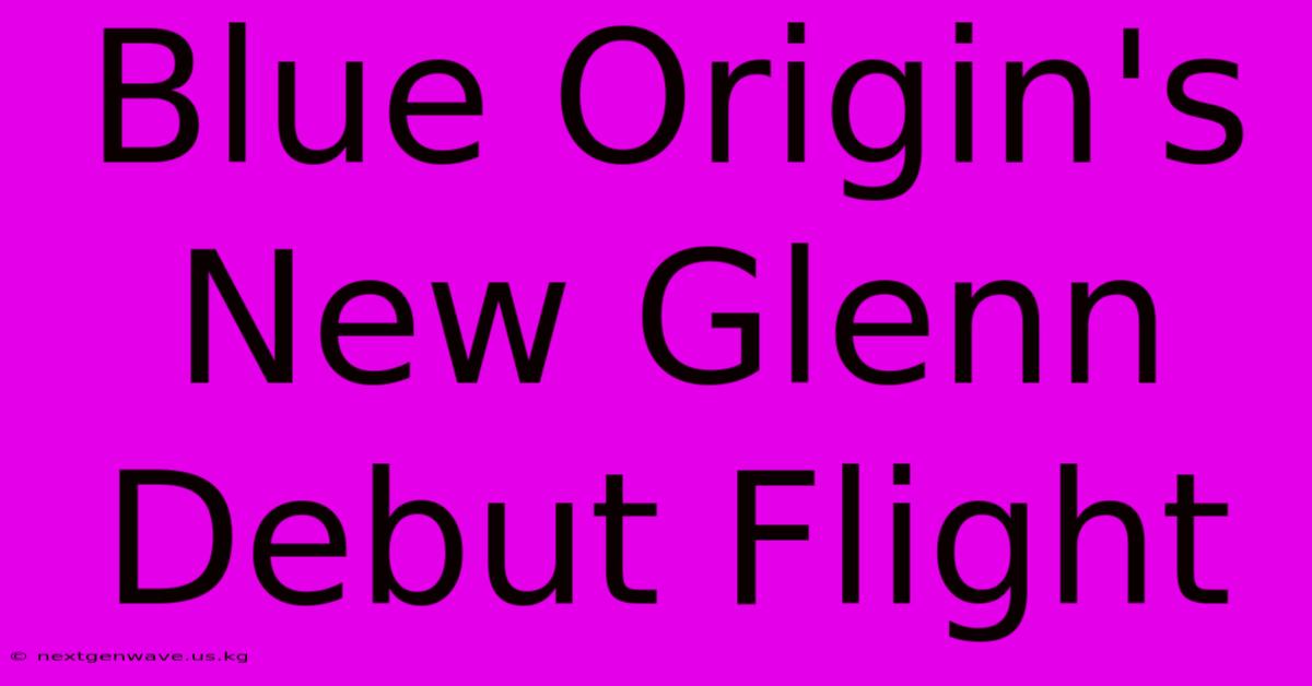 Blue Origin's New Glenn Debut Flight