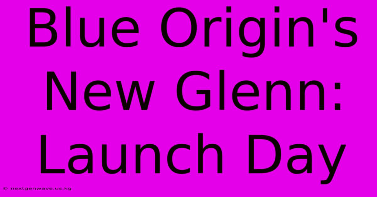 Blue Origin's New Glenn: Launch Day