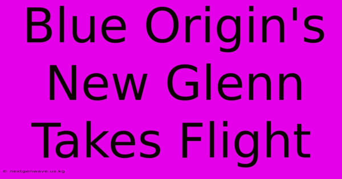 Blue Origin's New Glenn Takes Flight