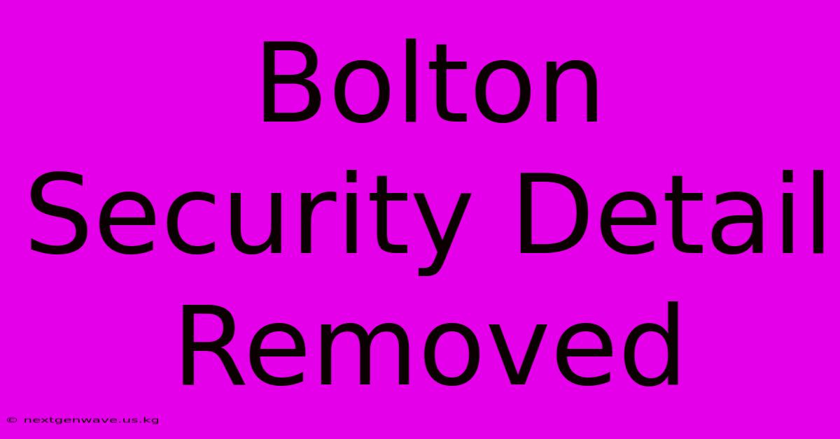 Bolton Security Detail Removed