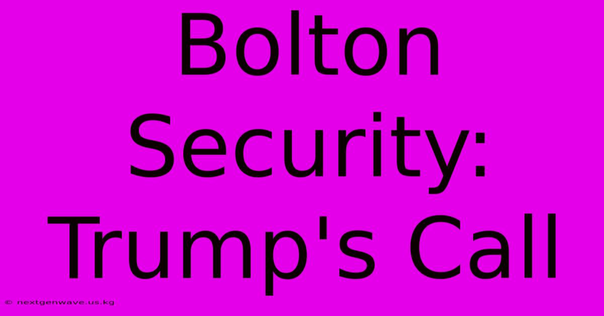 Bolton Security: Trump's Call