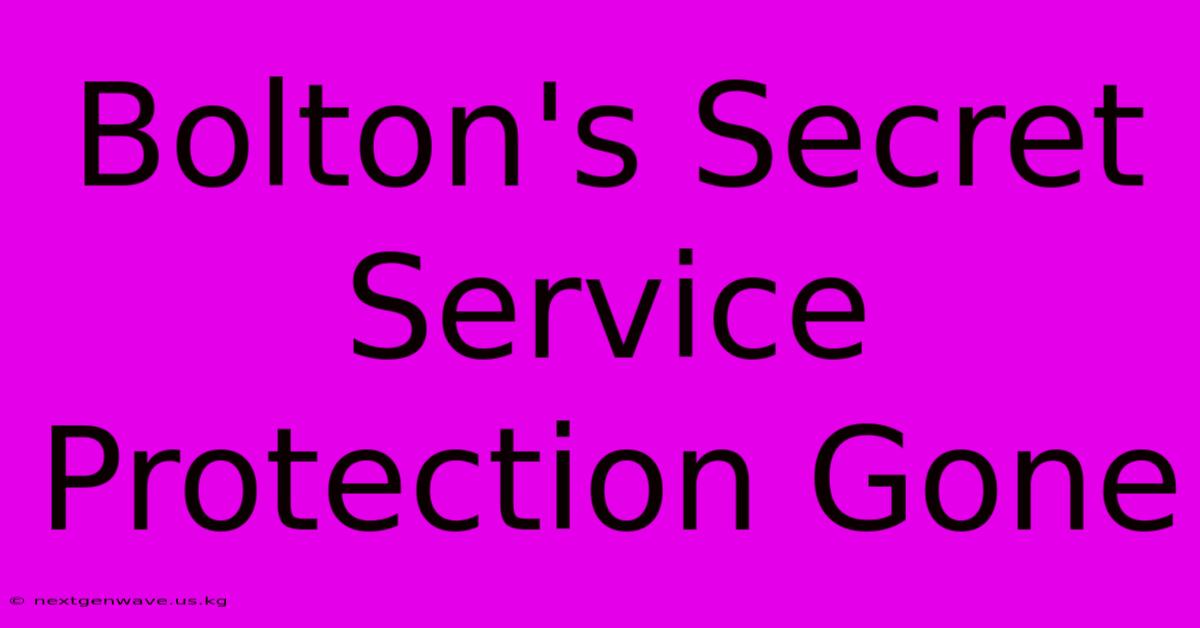 Bolton's Secret Service Protection Gone