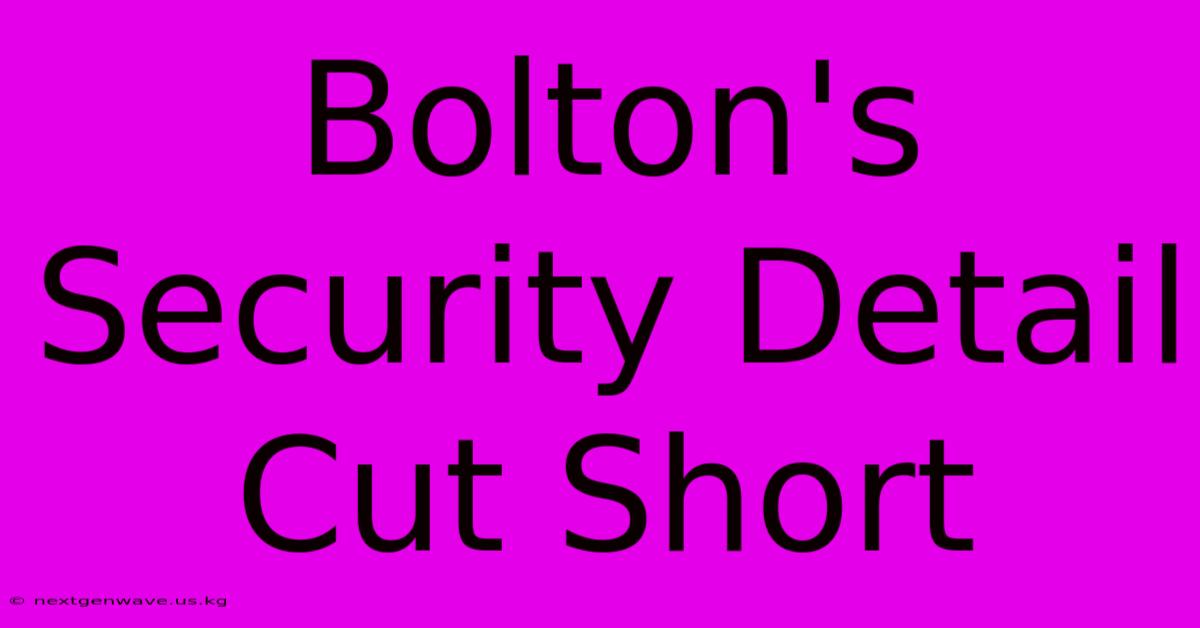 Bolton's Security Detail Cut Short