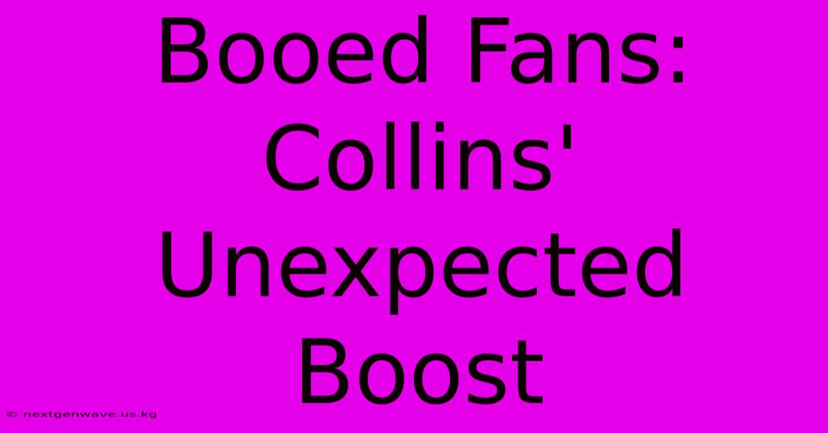 Booed Fans: Collins' Unexpected Boost