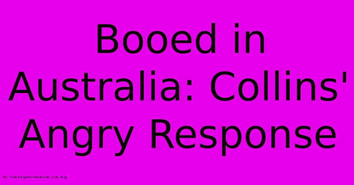 Booed In Australia: Collins' Angry Response