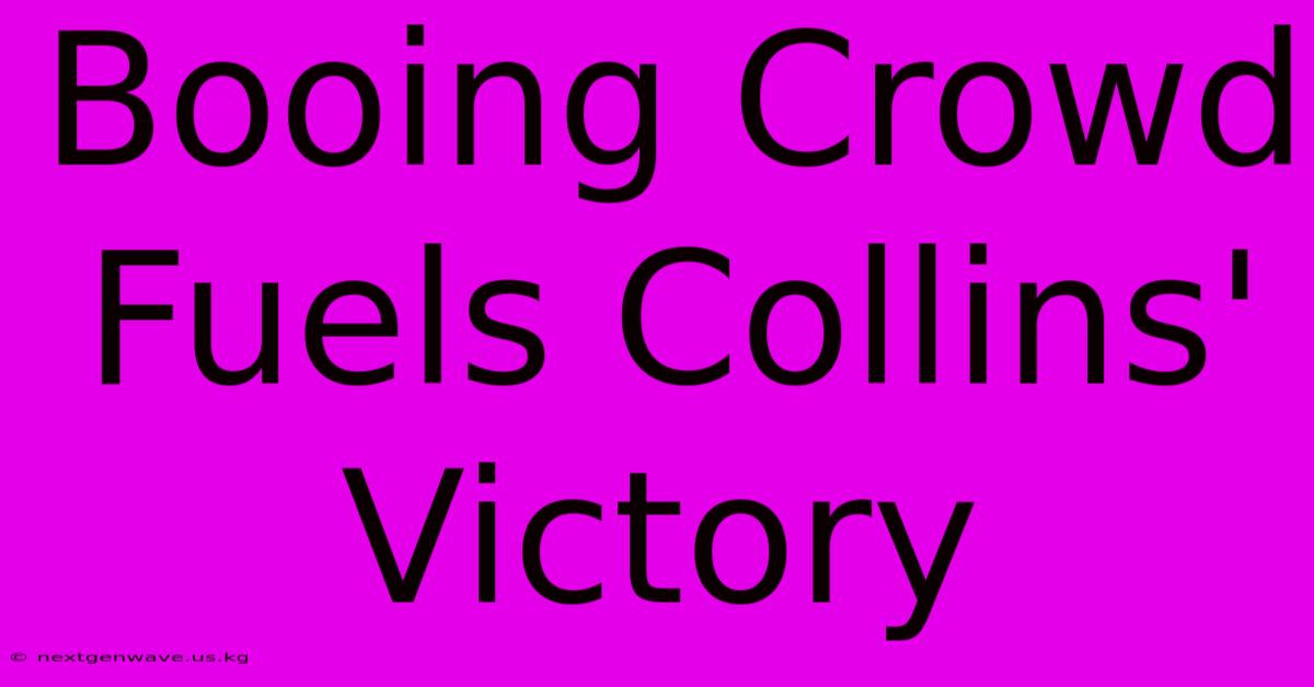 Booing Crowd Fuels Collins' Victory