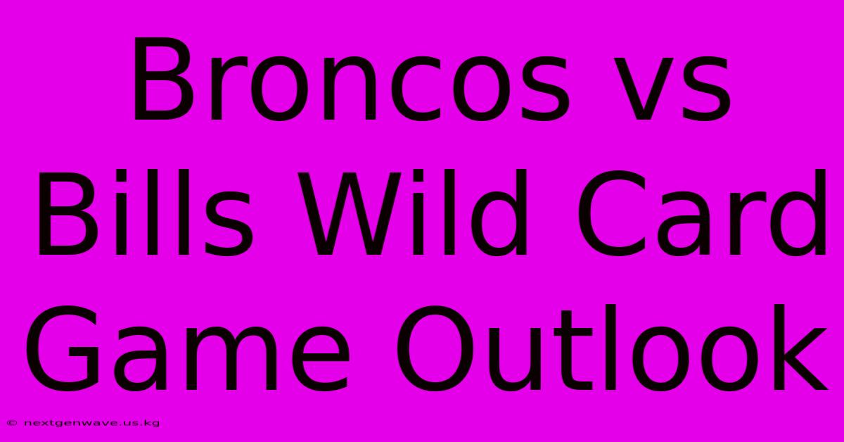 Broncos Vs Bills Wild Card Game Outlook