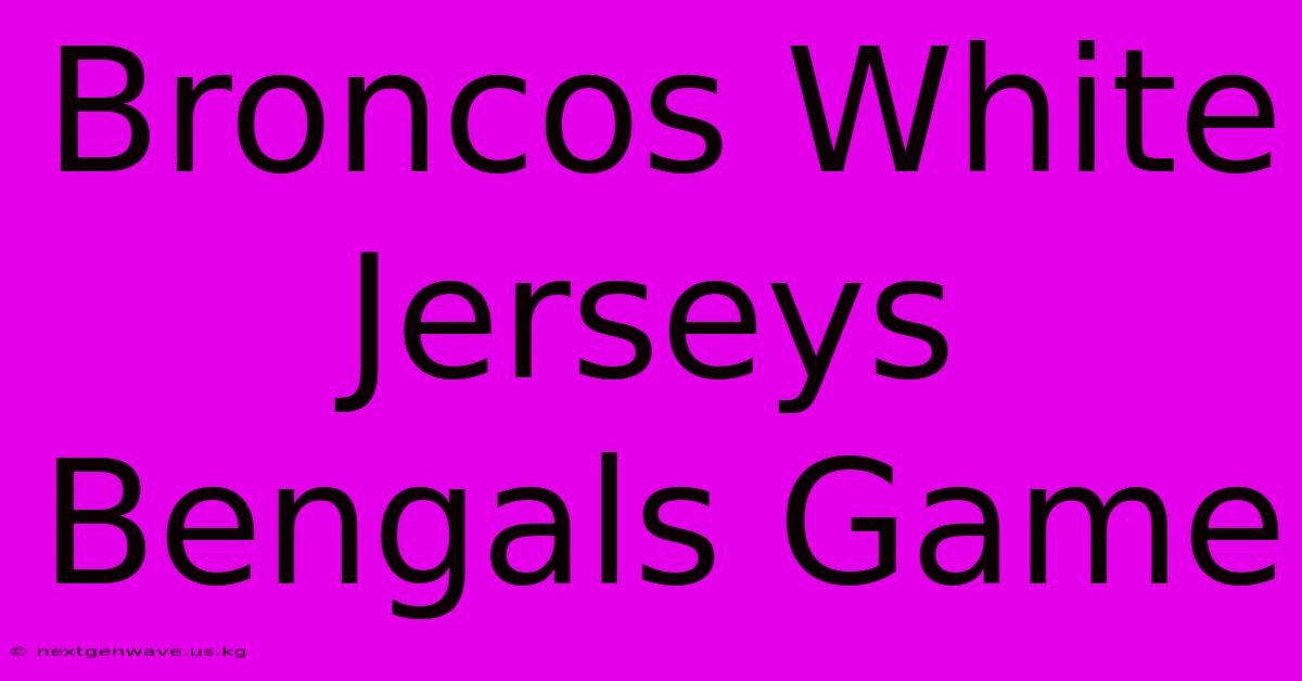 Broncos White Jerseys Bengals Game