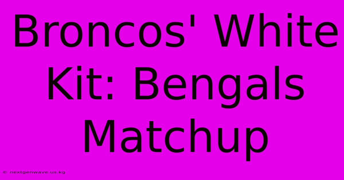 Broncos' White Kit: Bengals Matchup