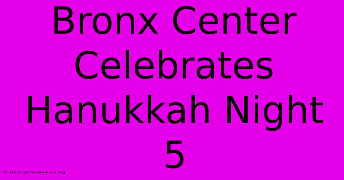 Bronx Center Celebrates Hanukkah Night 5