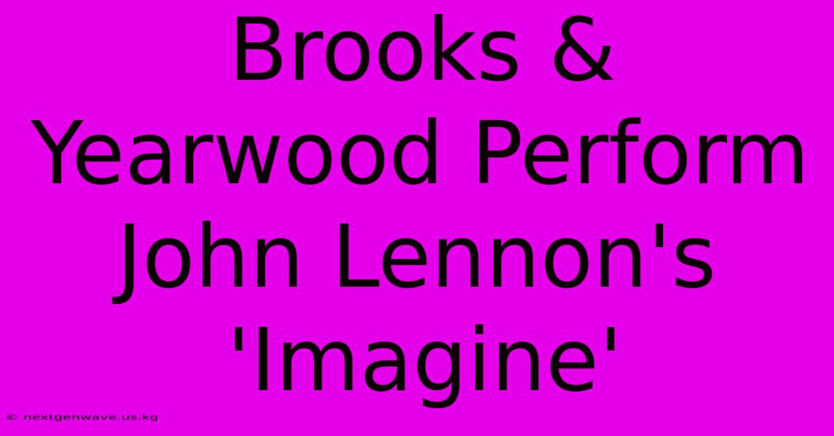 Brooks & Yearwood Perform John Lennon's 'Imagine'