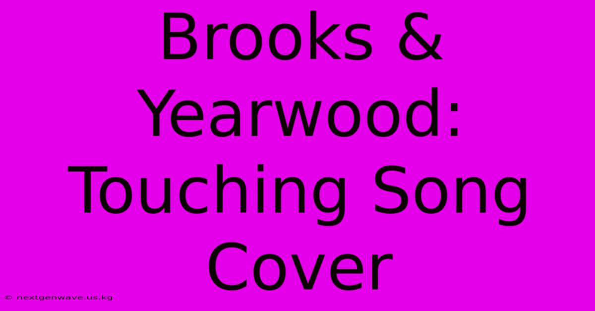 Brooks & Yearwood: Touching Song Cover