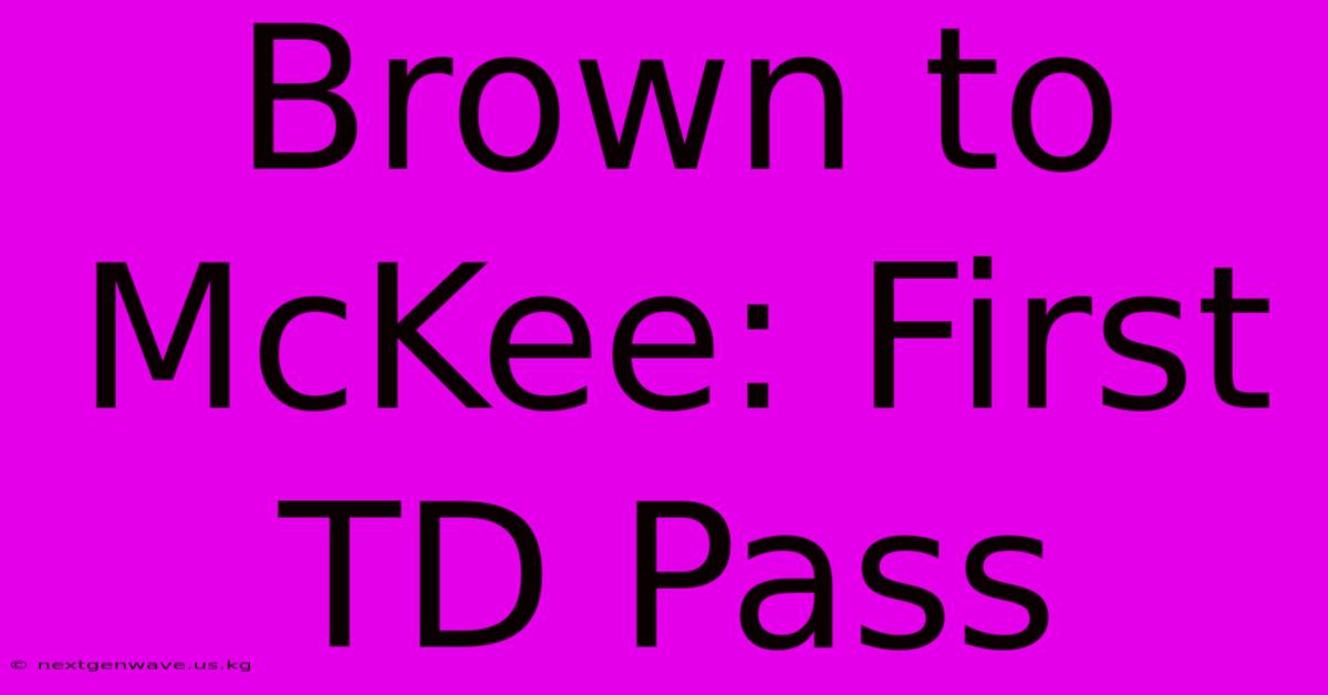 Brown To McKee: First TD Pass