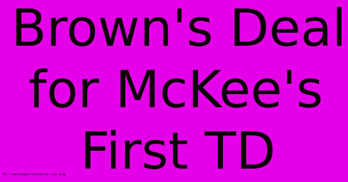 Brown's Deal For McKee's First TD