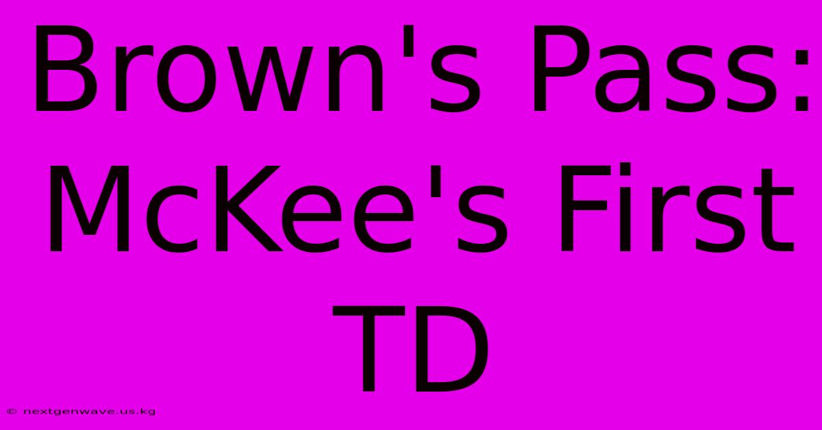 Brown's Pass: McKee's First TD