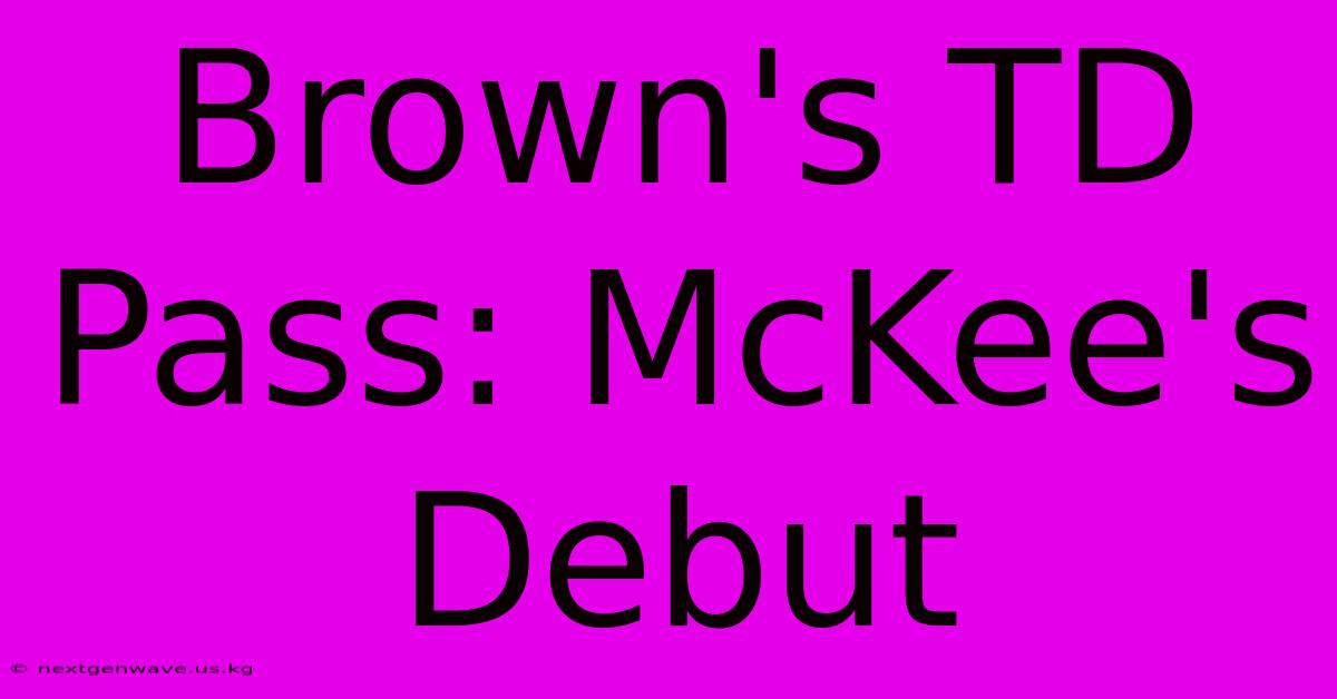 Brown's TD Pass: McKee's Debut