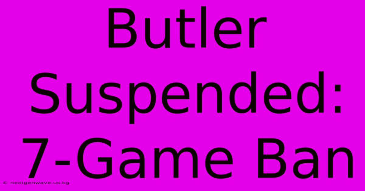 Butler Suspended: 7-Game Ban