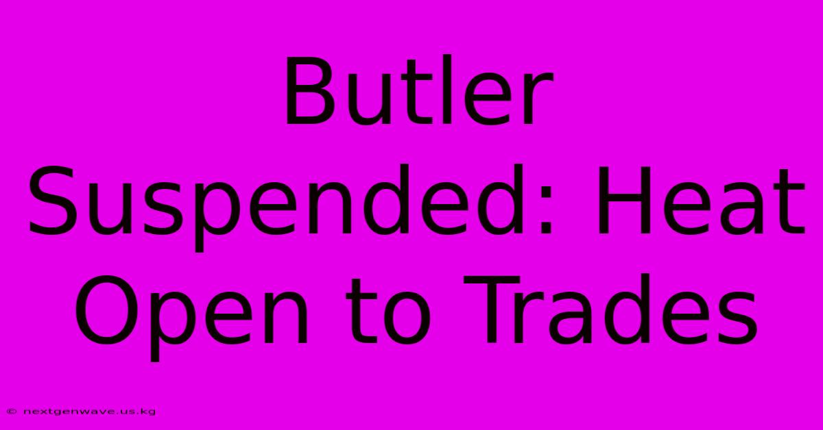 Butler Suspended: Heat Open To Trades