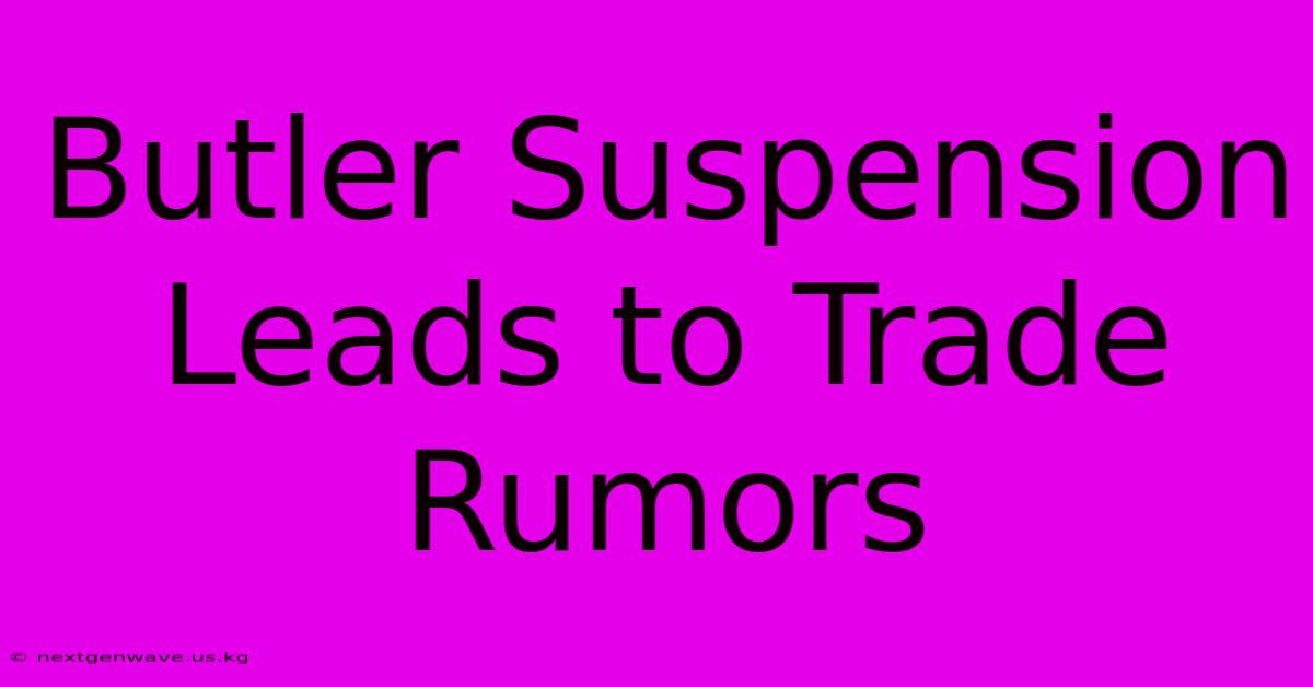 Butler Suspension Leads To Trade Rumors