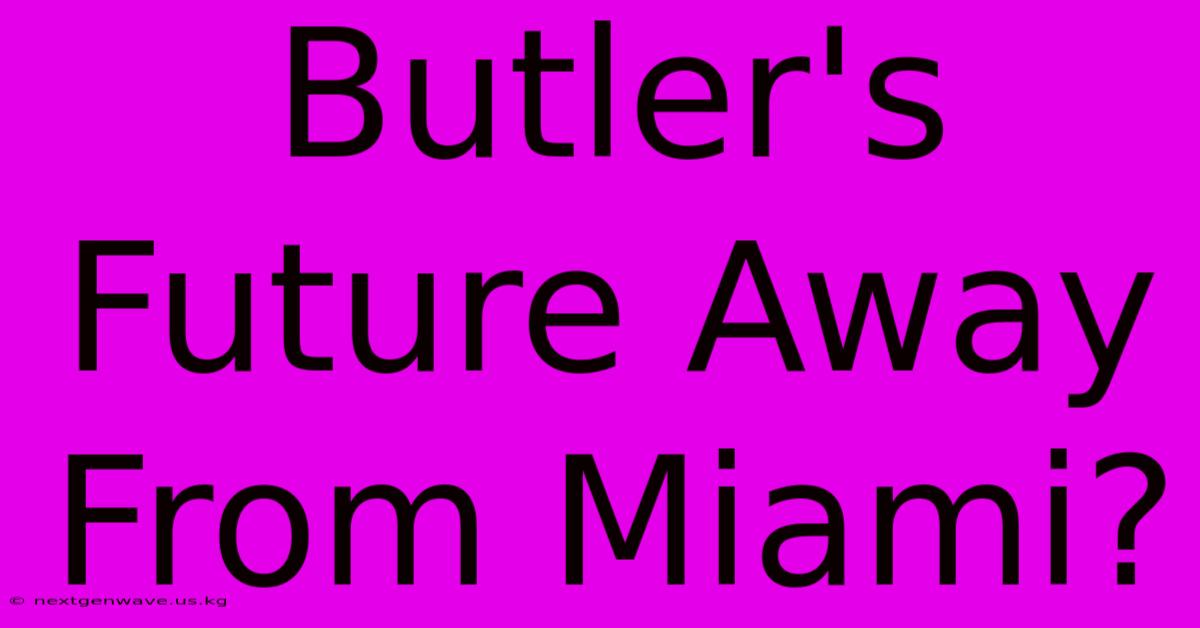 Butler's Future Away From Miami?