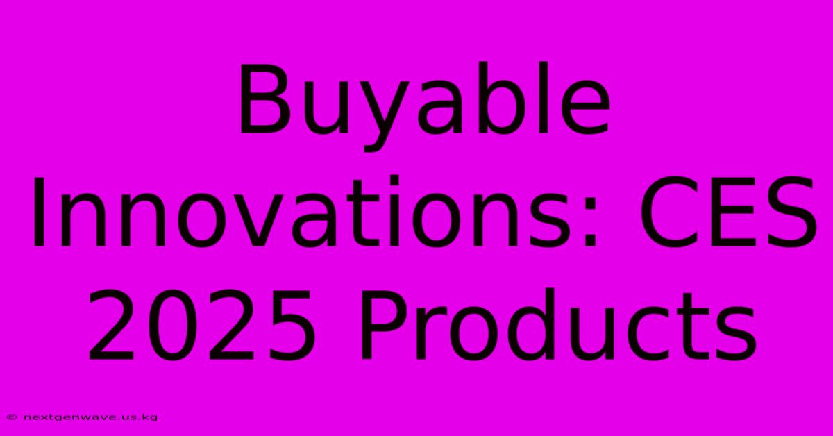 Buyable Innovations: CES 2025 Products