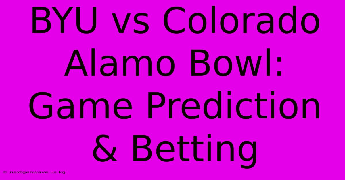 BYU Vs Colorado Alamo Bowl: Game Prediction & Betting