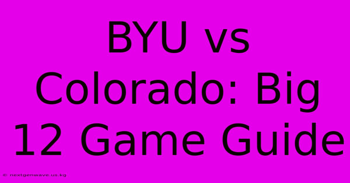 BYU Vs Colorado: Big 12 Game Guide