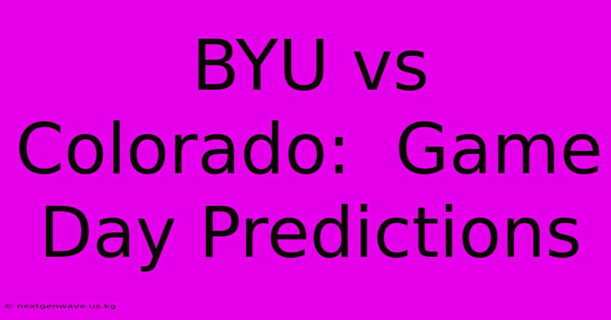 BYU Vs Colorado:  Game Day Predictions