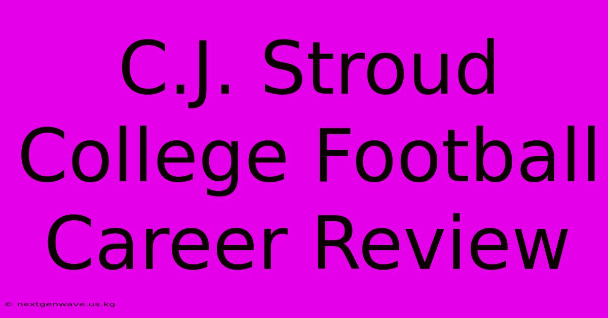 C.J. Stroud College Football Career Review