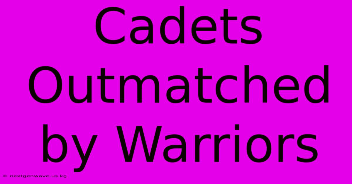 Cadets Outmatched By Warriors