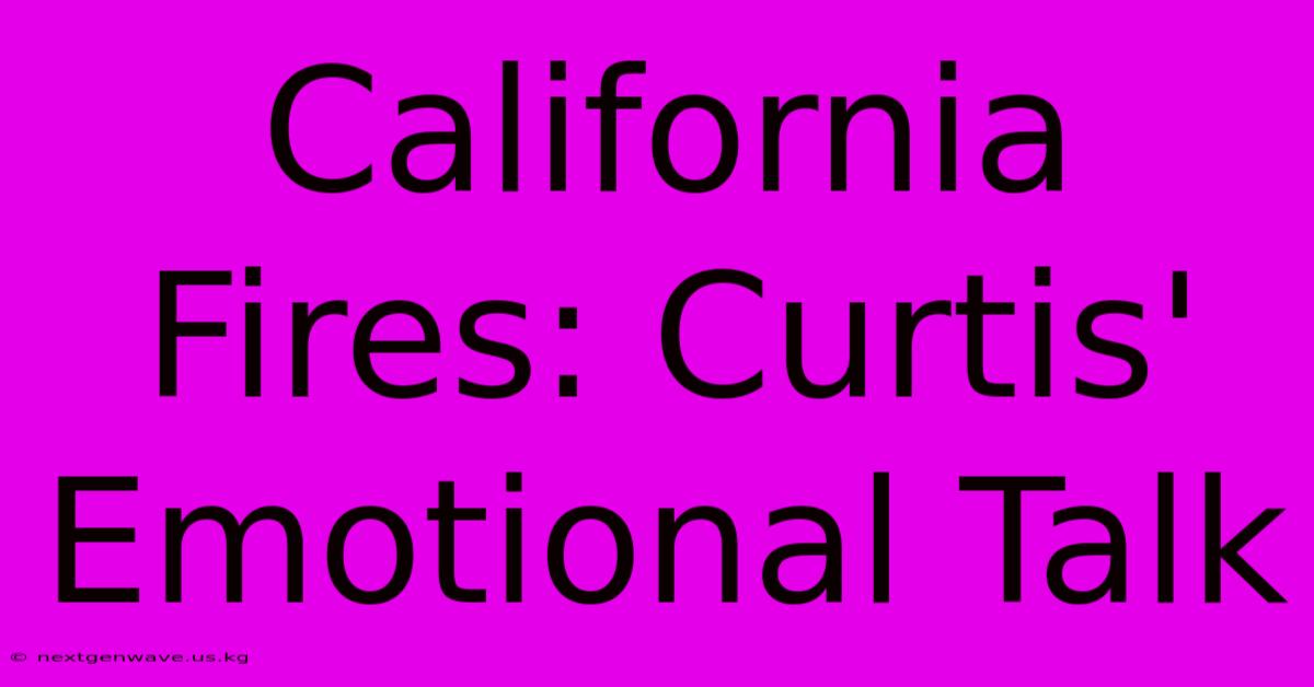 California Fires: Curtis' Emotional Talk