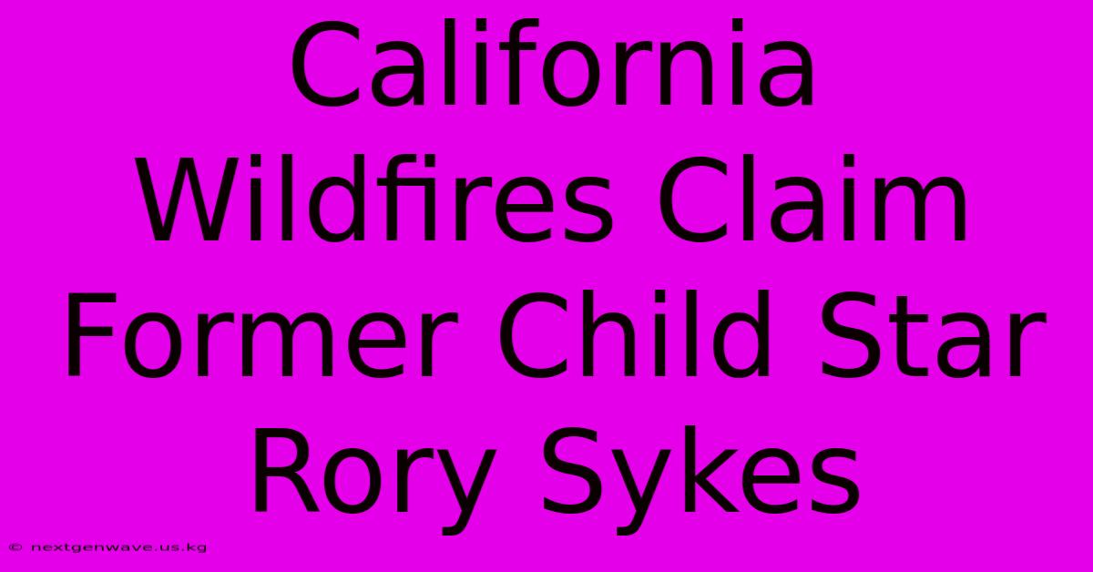 California Wildfires Claim Former Child Star Rory Sykes