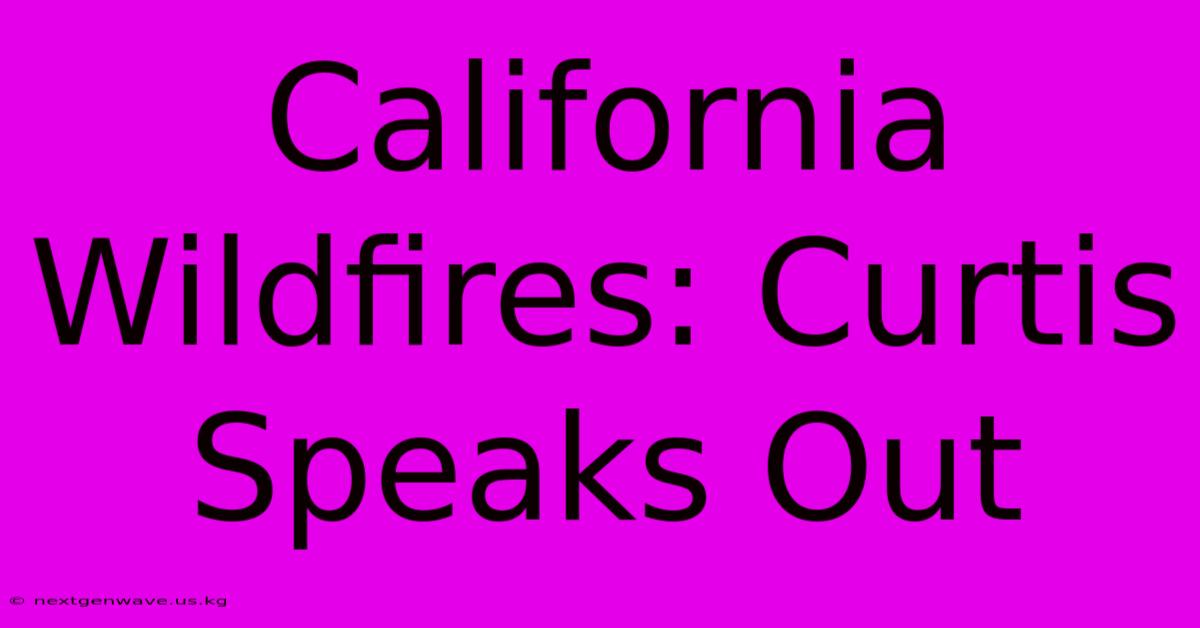 California Wildfires: Curtis Speaks Out