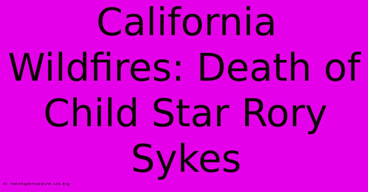 California Wildfires: Death Of Child Star Rory Sykes