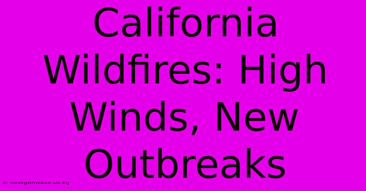 California Wildfires: High Winds, New Outbreaks