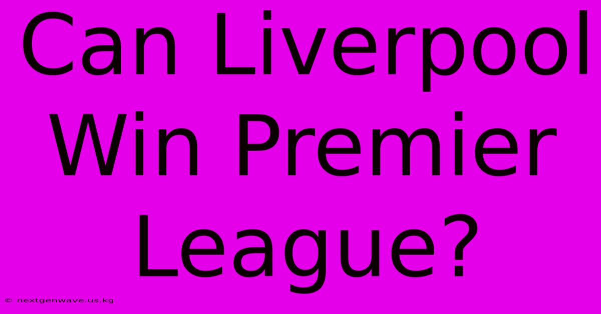 Can Liverpool Win Premier League?