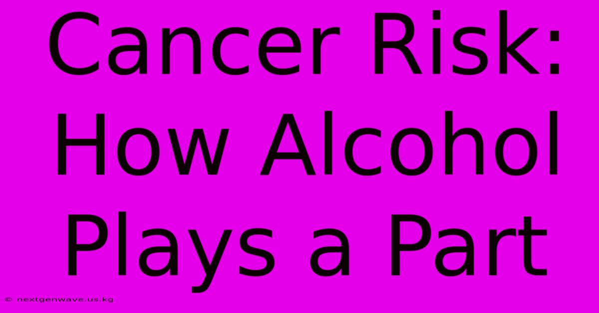 Cancer Risk: How Alcohol Plays A Part