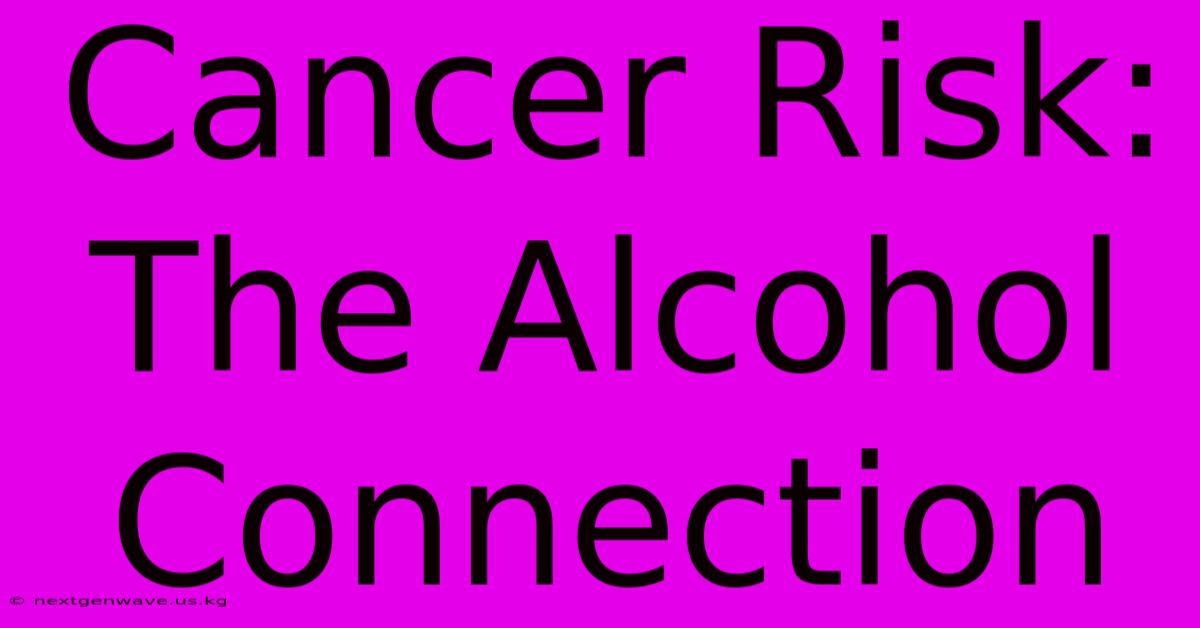 Cancer Risk: The Alcohol Connection