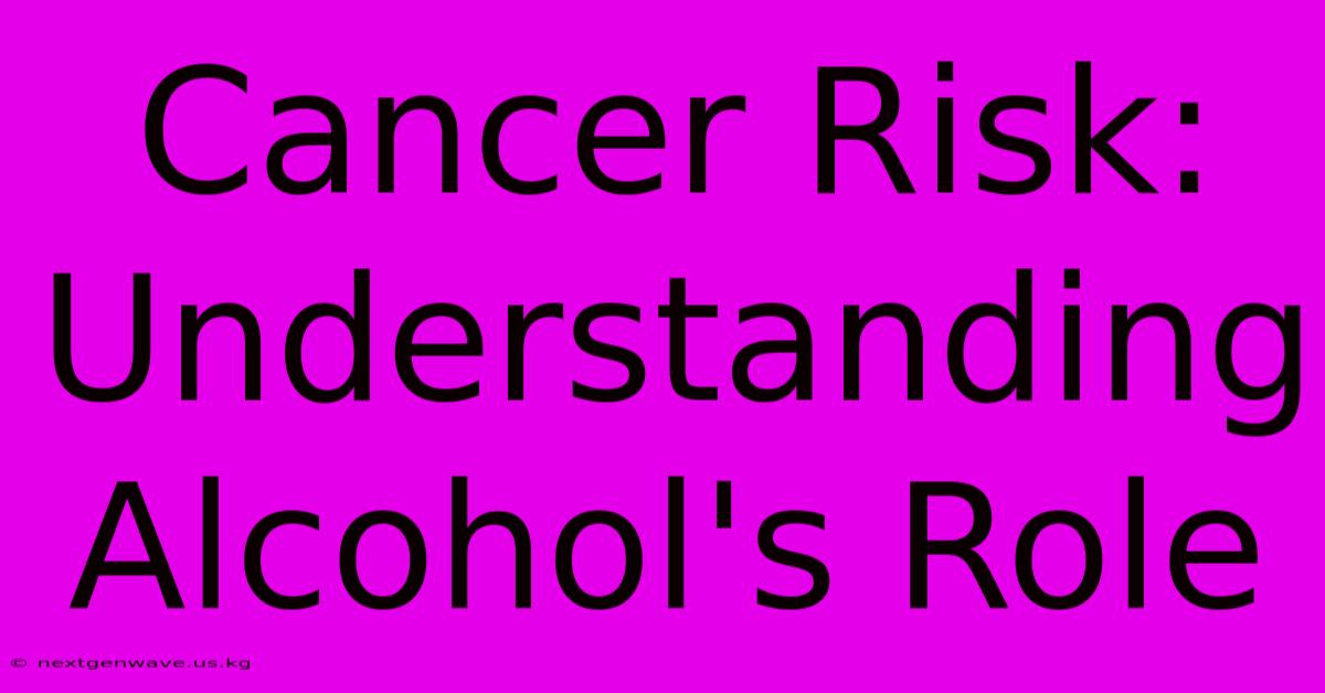 Cancer Risk: Understanding Alcohol's Role