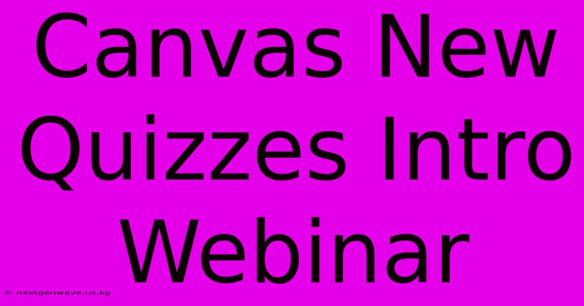 Canvas New Quizzes Intro Webinar