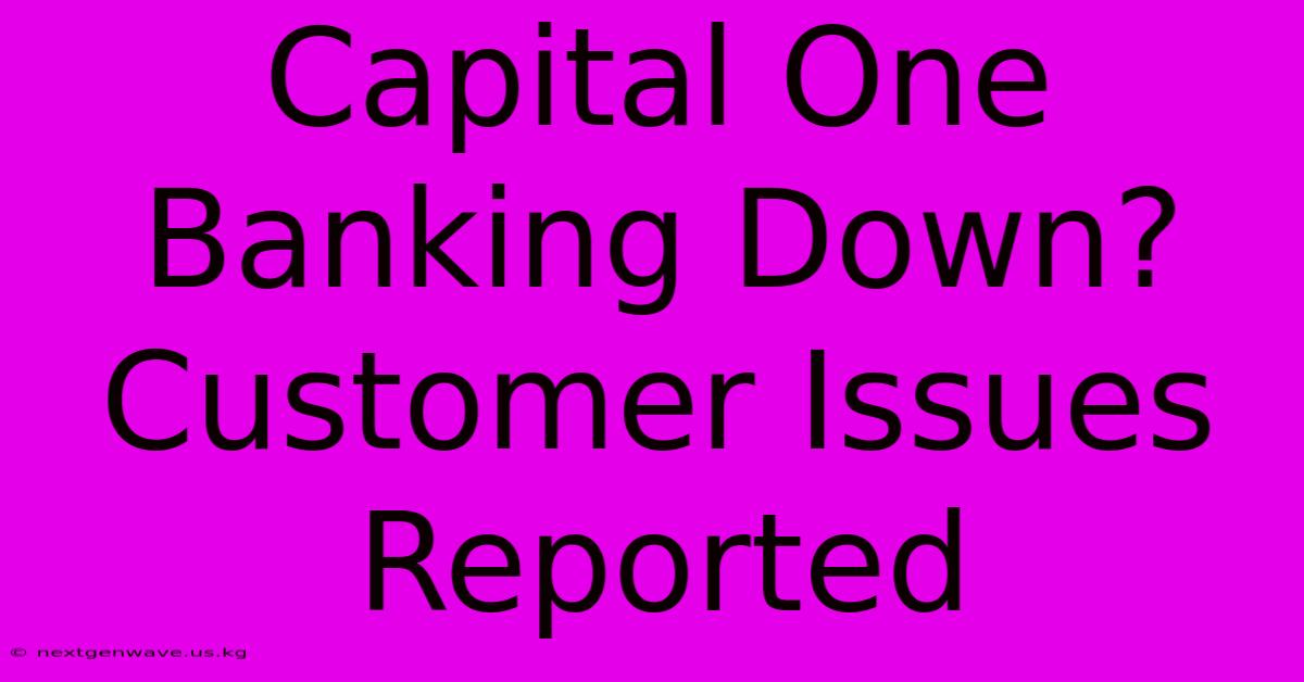 Capital One Banking Down? Customer Issues Reported