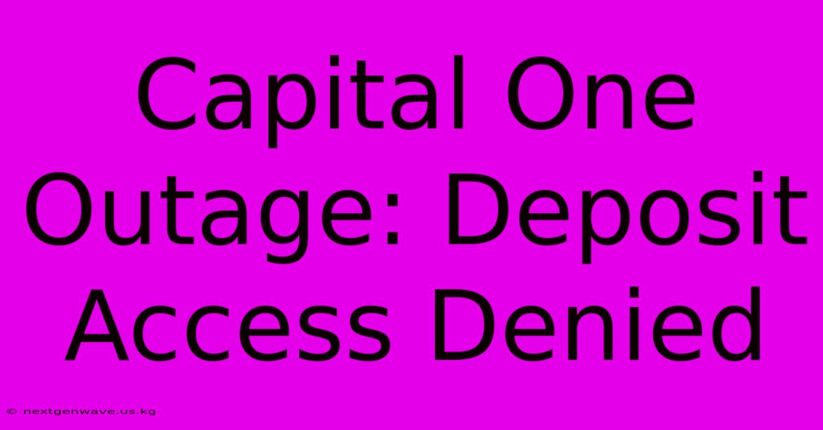 Capital One Outage: Deposit Access Denied