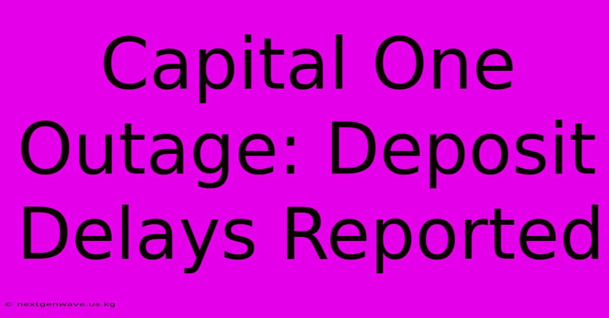 Capital One Outage: Deposit Delays Reported