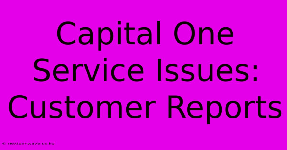 Capital One Service Issues: Customer Reports