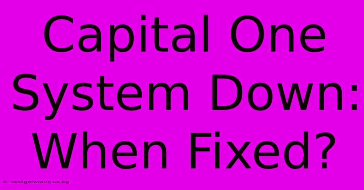 Capital One System Down: When Fixed?