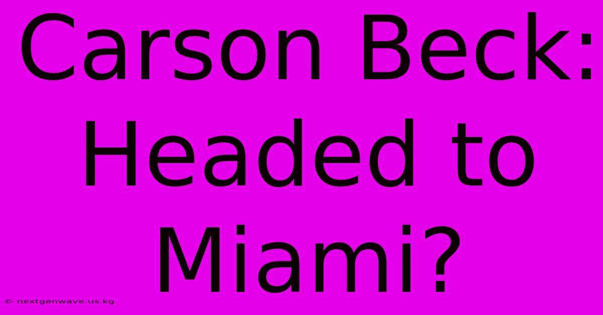 Carson Beck: Headed To Miami?