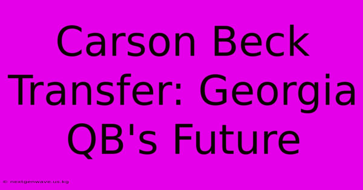 Carson Beck Transfer: Georgia QB's Future