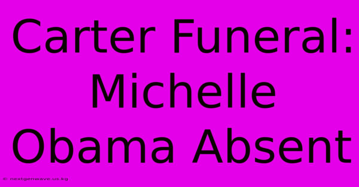 Carter Funeral: Michelle Obama Absent