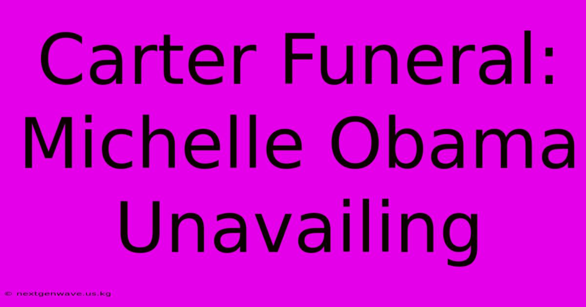 Carter Funeral: Michelle Obama Unavailing