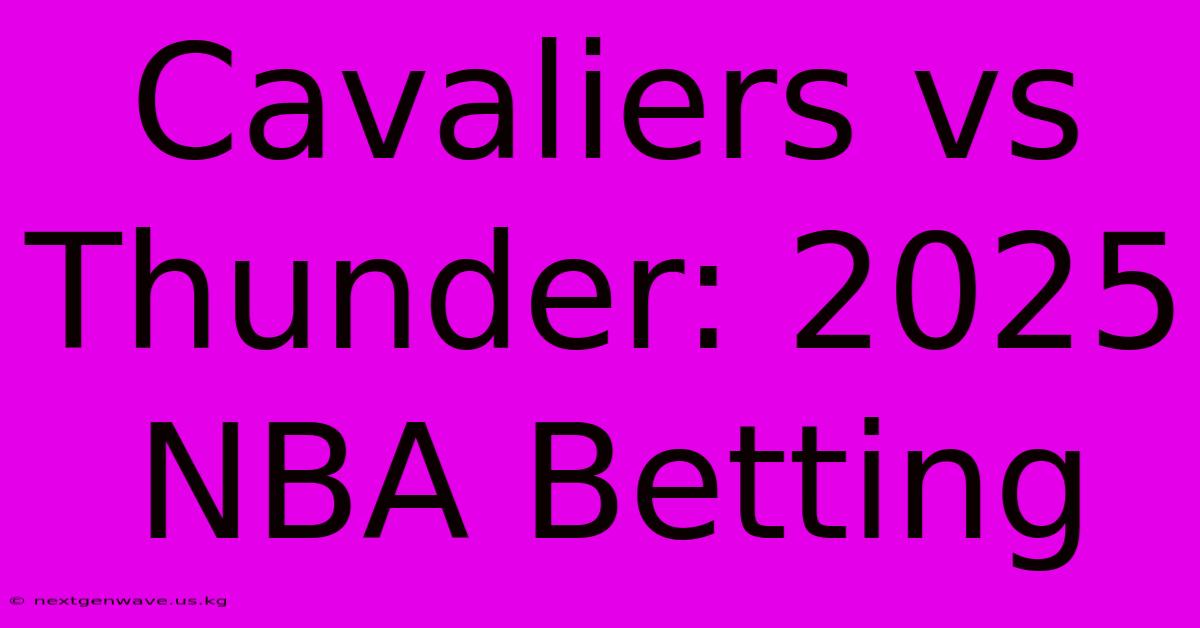 Cavaliers Vs Thunder: 2025 NBA Betting